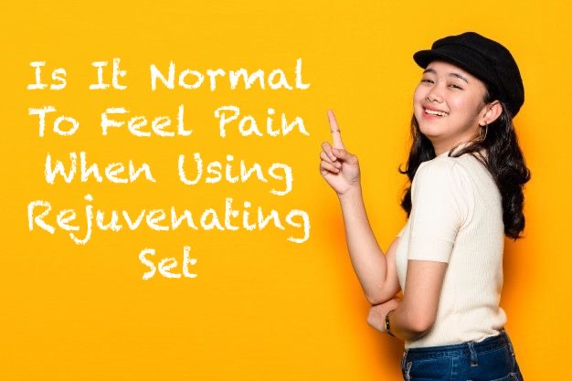Is it normal to feel pain when using rejuvenating set