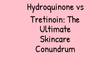 Hydroquinone vs Tretinoin: The Ultimate Skincare Conundrum