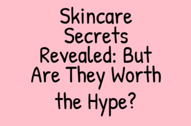 Skincare Secrets Revealed: But Are They Worth the Hype?