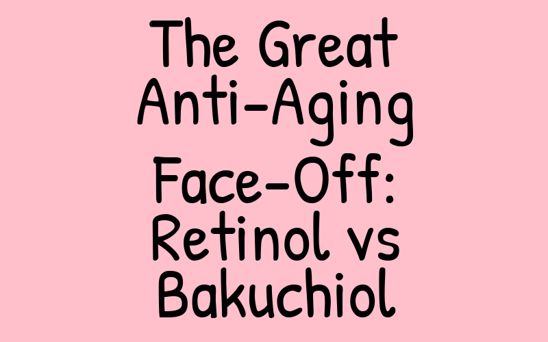 The Great Anti-Aging Face-Off: Retinol vs Bakuchiol