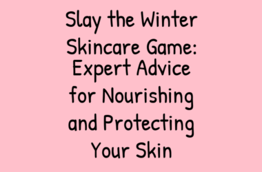 Slay the Winter Skincare Game: Expert Advice for Nourishing and Protecting Your Skin