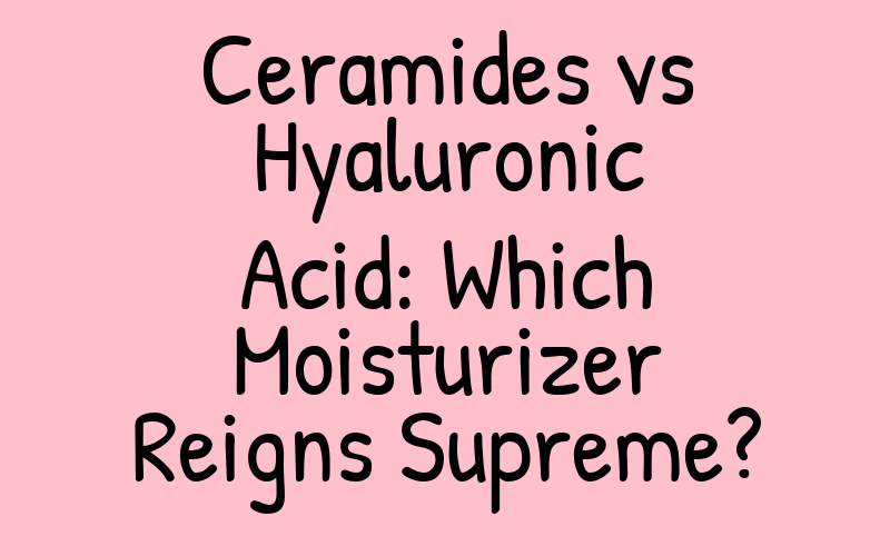 Ceramides vs Hyaluronic Acid: Which Moisturizer Reigns Supreme?