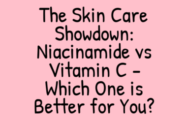 The Skin Care Showdown: Niacinamide vs Vitamin C – Which One is Better for You?