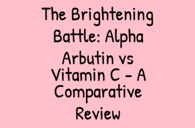 The Brightening Battle: Alpha Arbutin vs Vitamin C – A Comparative Review