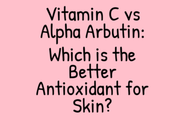 Vitamin C vs Alpha Arbutin: Which is the Better Antioxidant for Skin?