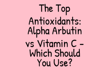 The Top Antioxidants: Alpha Arbutin vs Vitamin C – Which Should You Use?