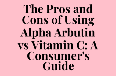 The Pros and Cons of Using Alpha Arbutin vs Vitamin C: A Consumer’s Guide