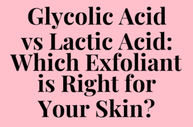 Glycolic Acid vs Lactic Acid: Which Exfoliant is Right for Your Skin?