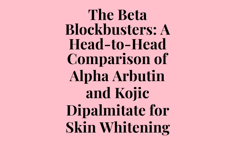 The Beta Blockbusters: A Head-to-Head Comparison of Alpha Arbutin and Kojic Dipalmitate for Skin Whitening