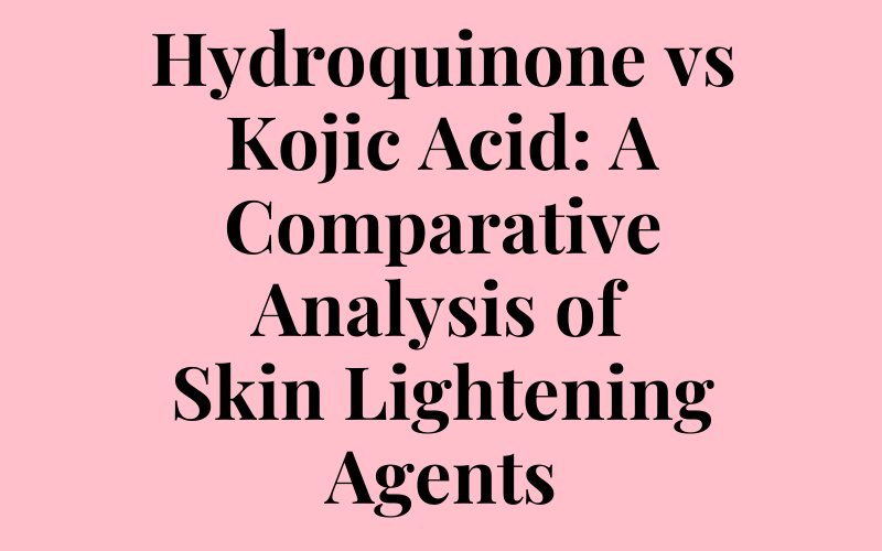 Hydroquinone vs Kojic Acid: A Comparative Analysis of Skin Lightening Agents