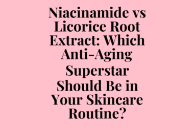 Niacinamide vs Licorice Root Extract: Which Anti-Aging Superstar Should Be in Your Skincare Routine?