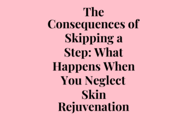 The Consequences of Skipping a Step: What Happens When You Neglect Skin Rejuvenating The Consequences of Skipping a Step: What Happens When You Neglect Skin Rejuvenating