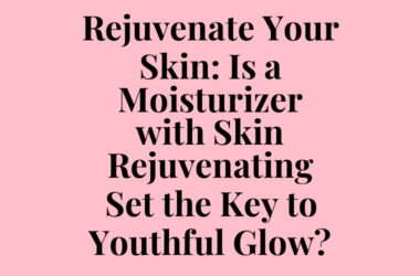 Rejuvenate Your Skin: Is a Moisturizer with Skin Rejuvenating Set the Key to Youthful Glow?