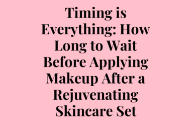 Timing is Everything: How Long to Wait Before Applying Makeup After a Rejuvenating Skincare Set