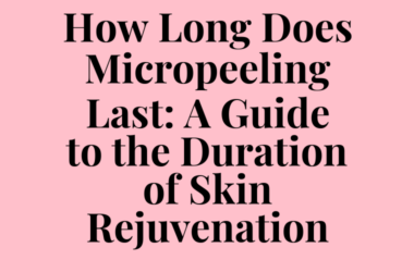 How Long Does Micropeeling Last: A Guide to the Duration of Skin Rejuvenation