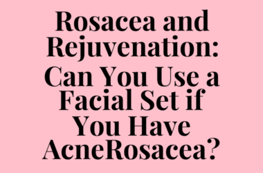 Rosacea and Rejuvenation: Can You Use a Facial Set if You Have AcneRosacea?