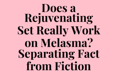 Does a Rejuvenating Set Really Work on Melasma? Separating Fact from Fiction