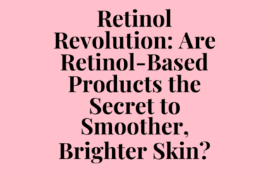 Retinol Revolution: Are Retinol-Based Products the Secret to Smoother, Brighter Skin?