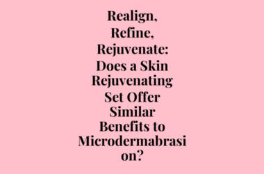 Realign, Refine, Rejuvenate: Does a Skin Rejuvenating Set Offer Similar Benefits to Microdermabrasion?